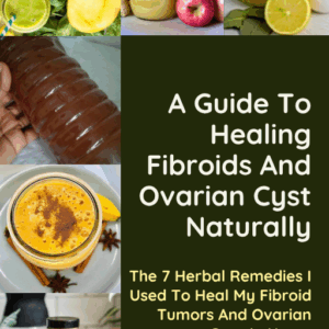 A Guide To Healing Fibroids and Ovarian Cyst Naturally